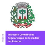 Tributech Contribui na Regularização de Moradias em Reserva